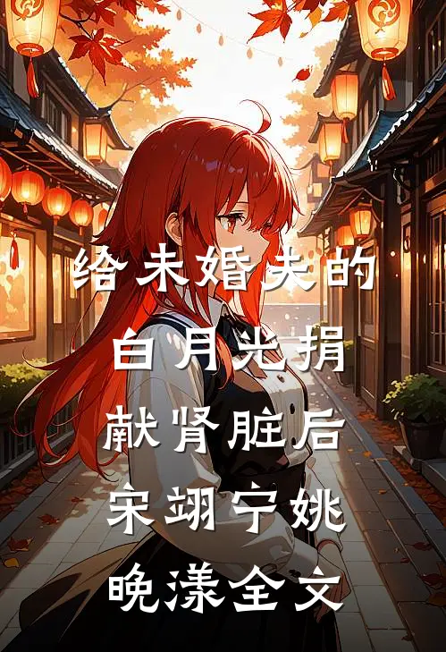 给未婚夫的白月光捐献肾脏后宋翊宁姚晚漾全文