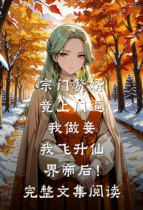 宗门赘婿竟上门逼我做妾，我飞升仙界帝后！完整文集阅读
