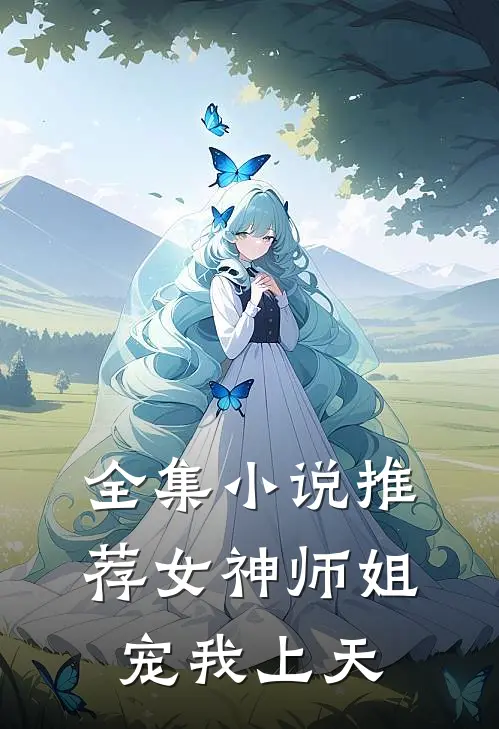 全集小说推荐女神师姐宠我上天