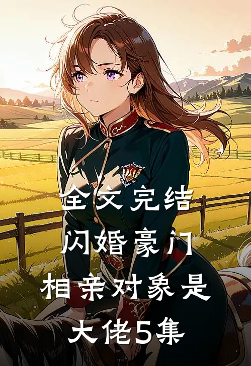 全文完结闪婚豪门:相亲对象是大佬 5集