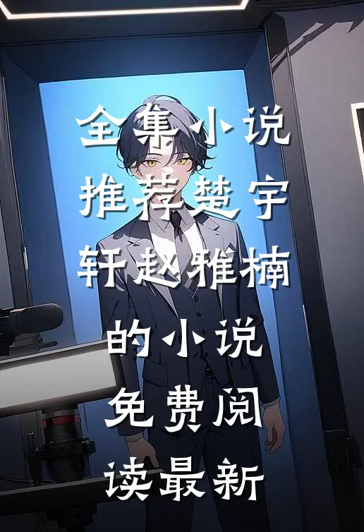 全集小说推荐楚宇轩赵雅楠的小说免费阅读最新