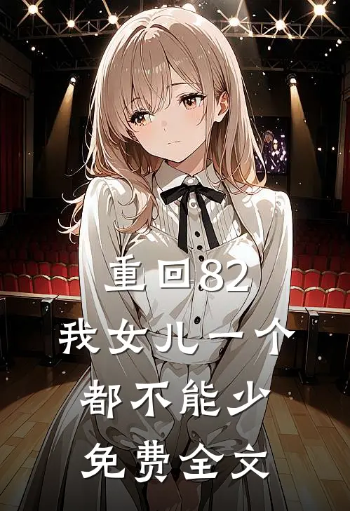 重回82:我女儿一个都不能少免费全文