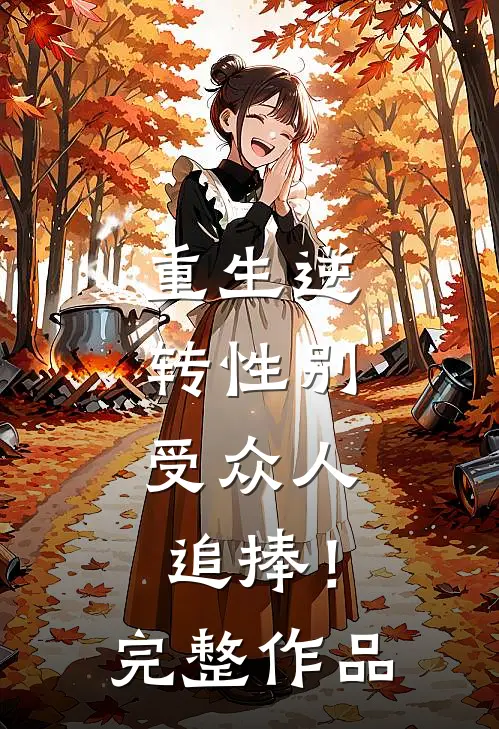 重生逆转性别，受众人追捧！完整作品