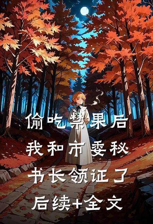 偷吃禁果后，我和市委秘书长领证了后续+全文