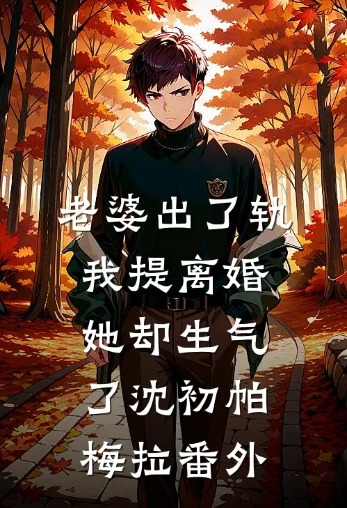 老婆出了轨，我提离婚她却生气了沈初帕梅拉 番外