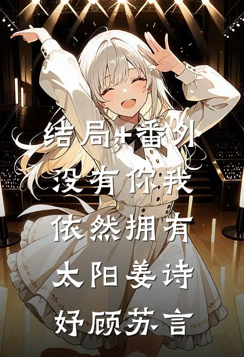 结局+番外没有你我依然拥有太阳姜诗妤顾苏言