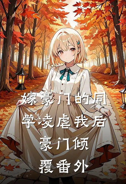 嫁豪门的同学凌虐我后，豪门倾覆 番外