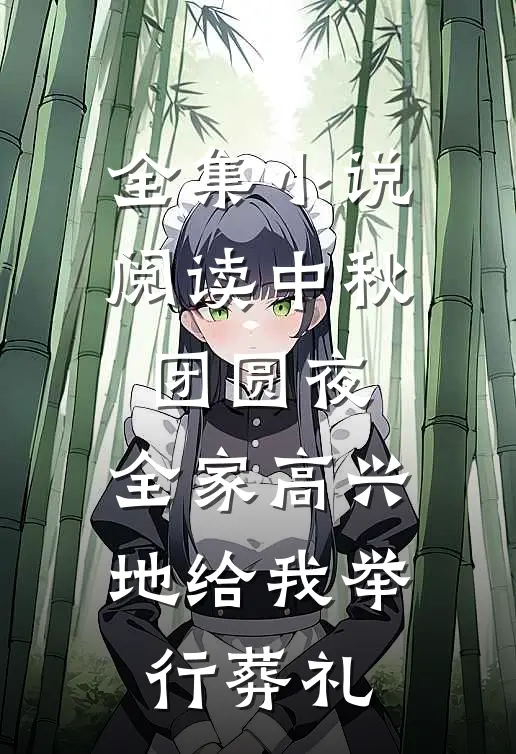 全集小说阅读中秋团圆夜，全家高兴地给我举行葬礼