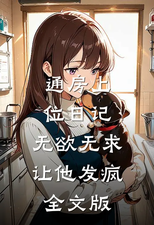 通房上位日记：无欲无求让他发疯全文版