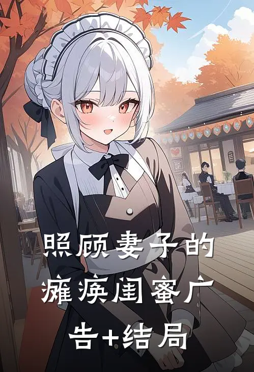 照顾妻子的瘫痪闺蜜广告+结局