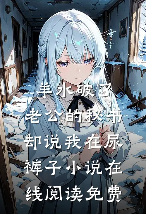 羊水破了，老公的秘书却说我在尿裤子小说在线阅读免费