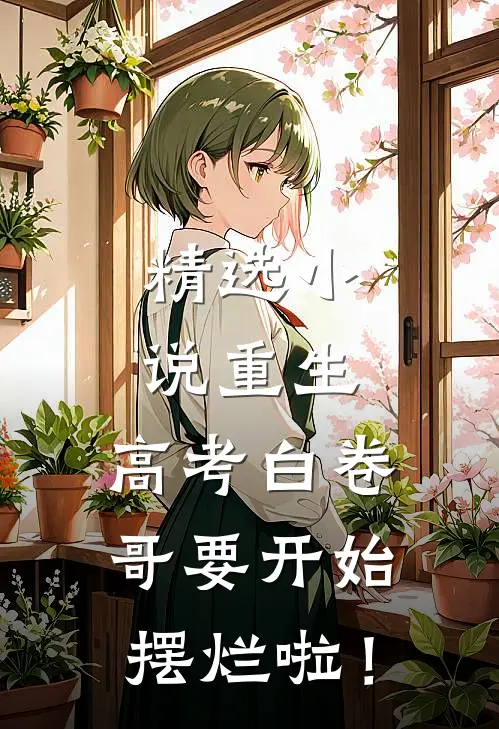 精选小说重生：高考白卷，哥要开始摆烂啦！
