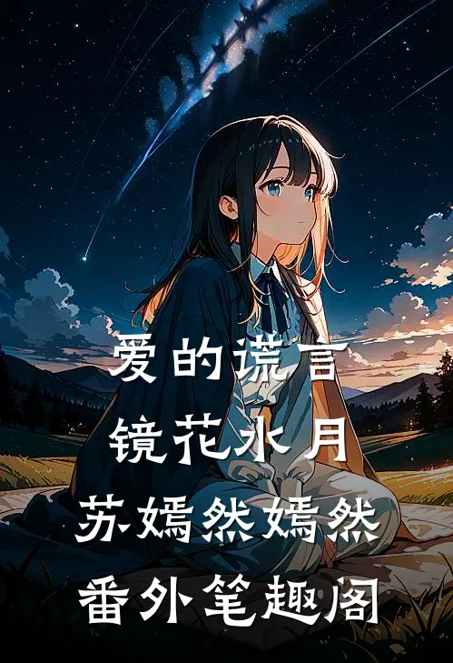 爱的谎言，镜花水月：苏嫣然嫣然番外笔趣阁