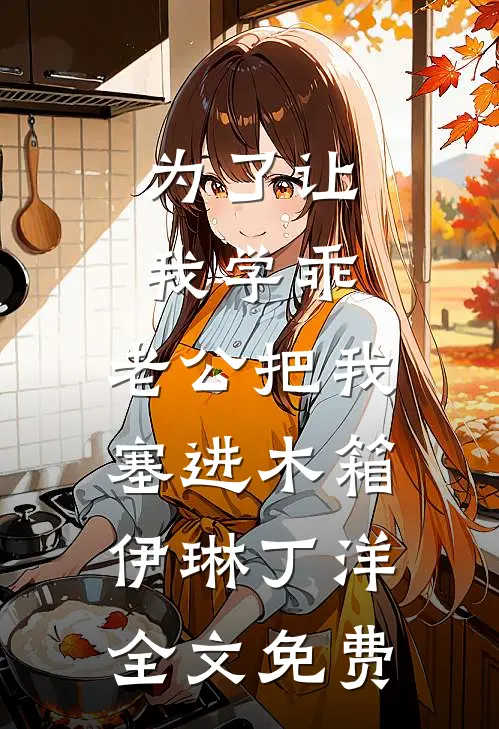 为了让我学乖，老公把我塞进木箱伊琳丁洋全文免费