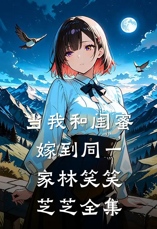 当我和闺蜜嫁到同一家林笑笑芝芝 全集
