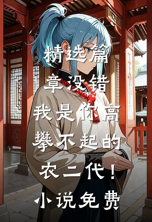 精选篇章没错，我是你高攀不起的农二代！小说免费