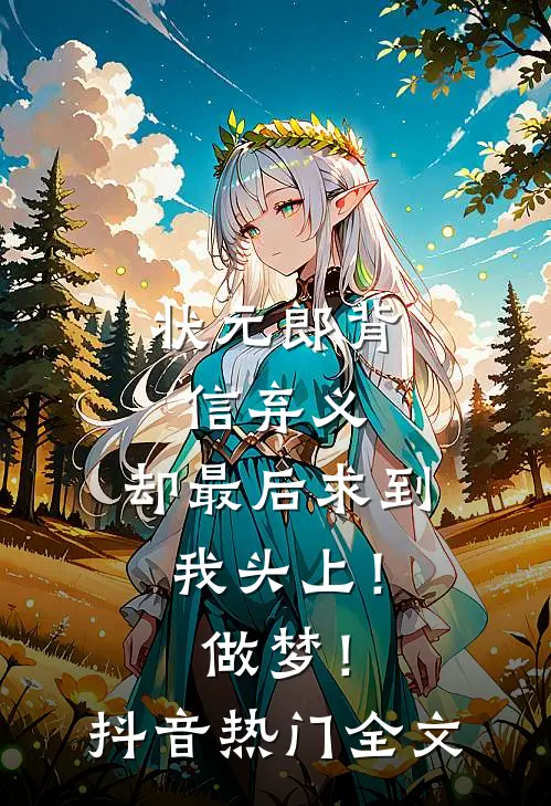 状元郎背信弃义，却最后求到我头上！做梦！抖音热门全文