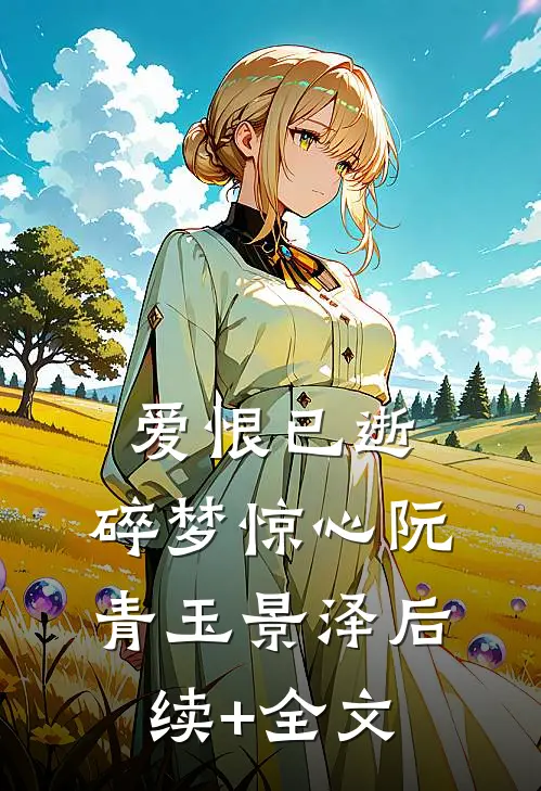 爱恨已逝，碎梦惊心阮青玉景泽后续+全文