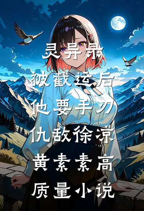 灵异录:被截运后,他要手刃仇敌徐凉黄素素高质量小说