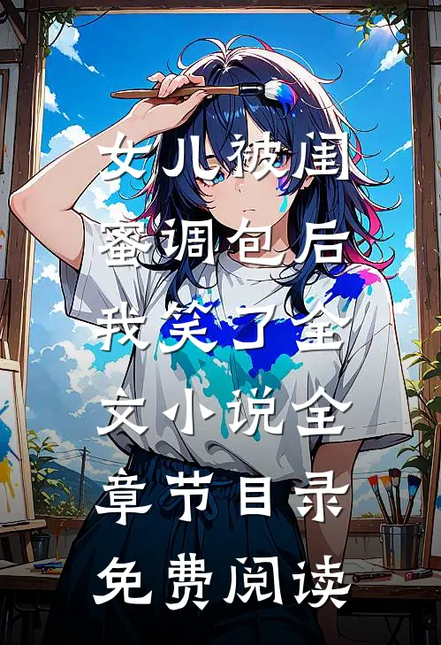 女儿被闺蜜调包后，我笑了全文小说全章节目录免费阅读
