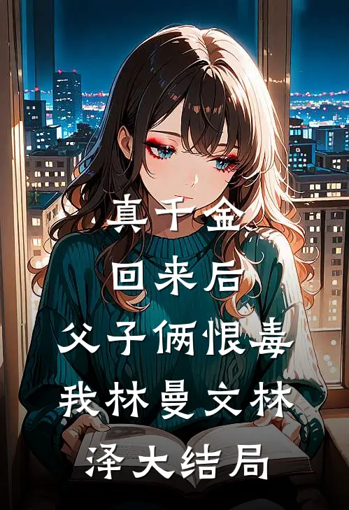 真千金回来后，父子俩恨毒我林曼文林泽大结局