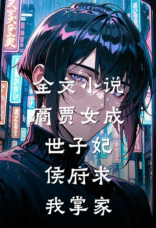 全文小说商贾女成世子妃，侯府求我掌家