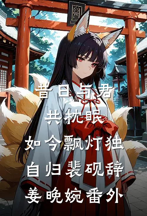 昔日与君共枕眠，如今飘灯独自归裴砚辞姜晚婉 番外