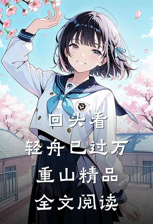 回头看，轻舟已过万重山精品全文阅读