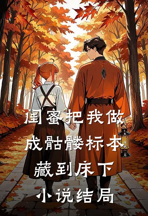 闺蜜把我做成骷髅标本藏到床下小说结局