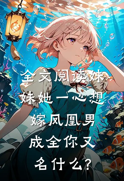 全文阅读妹妹她一心想嫁凤凰男,成全你又名什么?