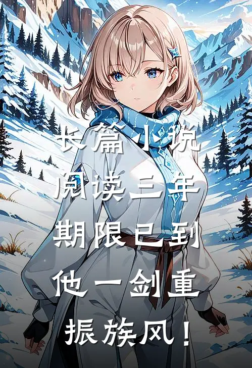长篇小说阅读三年期限已到，他一剑重振族风！