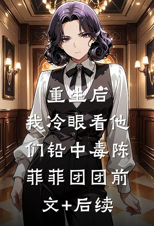 重生后，我冷眼看他们铅中毒陈菲菲团团前文+后续