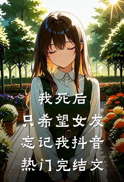 我死后，只希望女友忘记我抖音热门完结文
