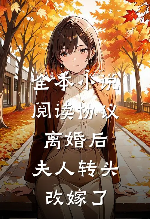 全本小说阅读协议离婚后，夫人转头改嫁了