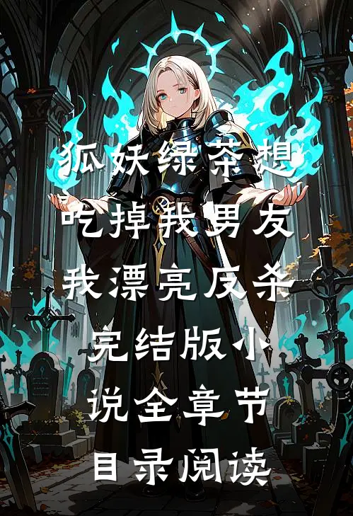 狐妖绿茶想吃掉我男友，我漂亮反杀完结版小说全章节目录阅读