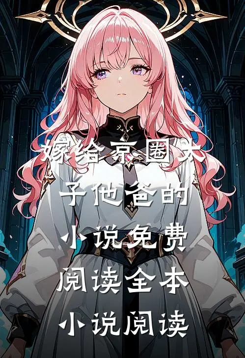 嫁给京圈太子他爸的小说免费阅读全本小说阅读