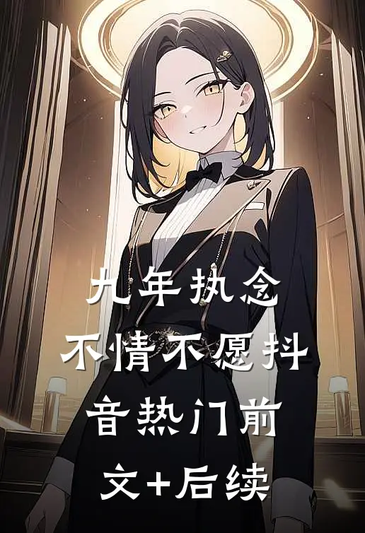 九年执念，不情不愿抖音热门前文+后续