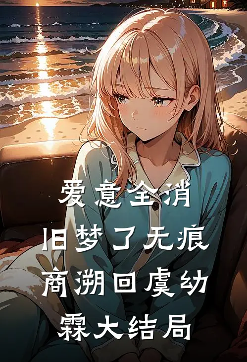 爱意全消，旧梦了无痕商溯回虞幼霖大结局