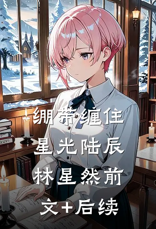 绷带缠住星光陆辰林星然前文+后续