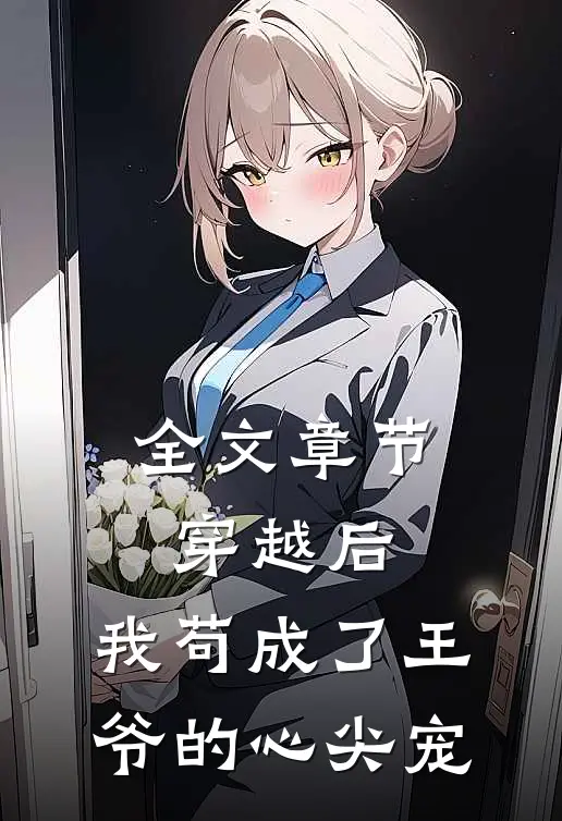 全文章节穿越后，我苟成了王爷的心尖宠