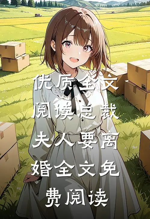 优质全文阅读总裁,夫人要离婚全文免费阅读