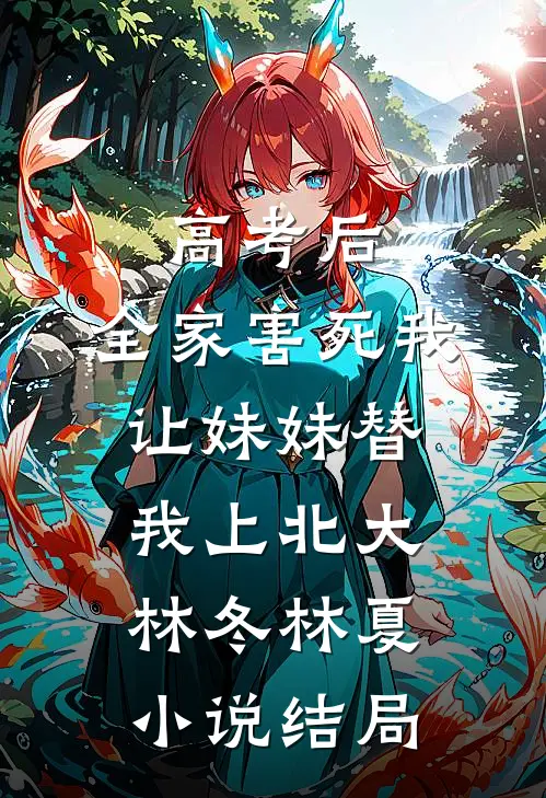 高考后，全家害死我让妹妹替我上北大林冬林夏小说结局