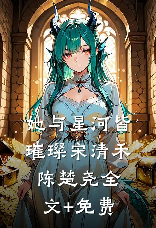 她与星河皆璀璨宋清禾陈楚尧全文+免费