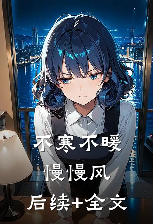 不寒不暖慢慢风： 后续+全文