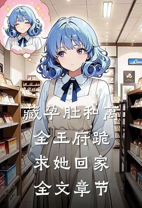 藏孕肚和离，全王府跪求她回家全文章节