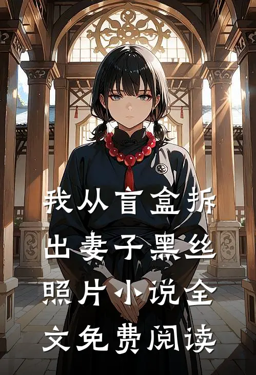 我从盲盒拆出妻子黑丝照片小说全文免费阅读