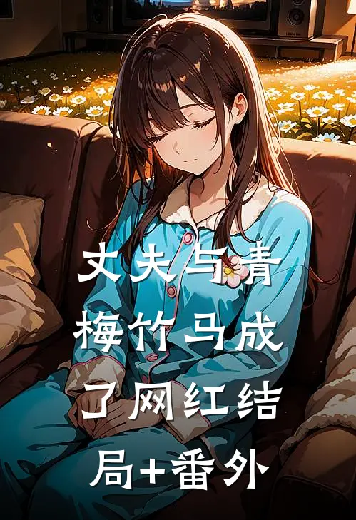丈夫与青梅竹马成了网红结局+番外