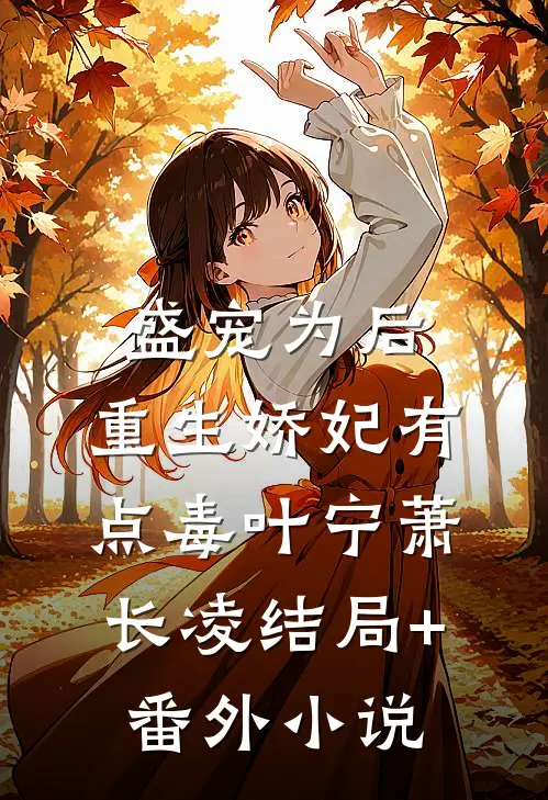 盛宠为后：重生娇妃有点毒叶宁萧长凌结局+番外小说