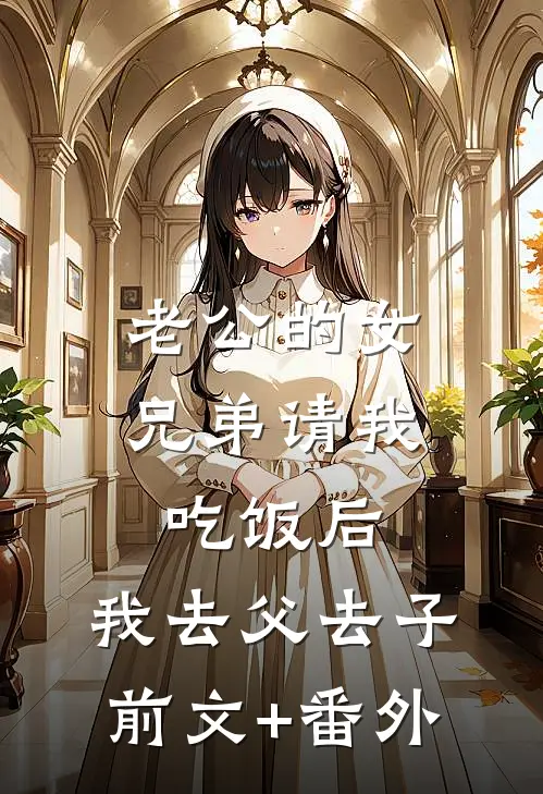 老公的女兄弟请我吃饭后，我去父去子前文+番外