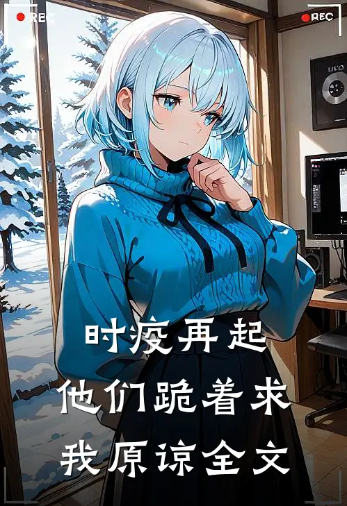 时疫再起，他们跪着求我原谅全文